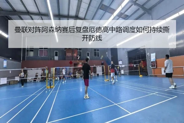 曼联对阵阿森纳赛后复盘厄德高中路调度如何持续撕开防线