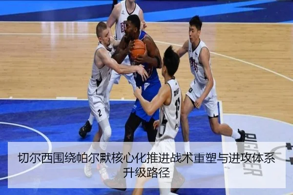 切尔西围绕帕尔默核心化推进战术重塑与进攻体系升级路径