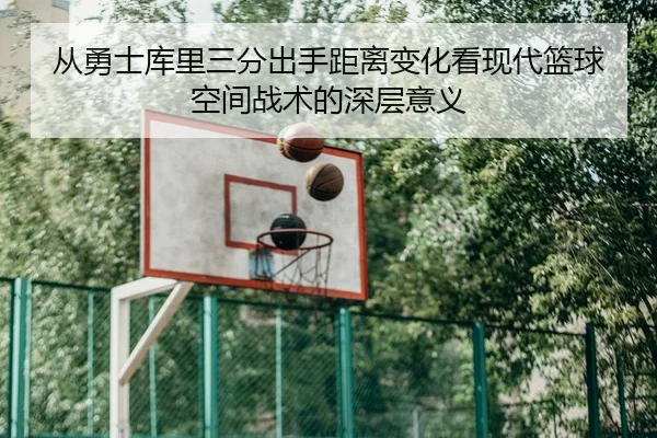 从勇士库里三分出手距离变化看现代篮球空间战术的深层意义
