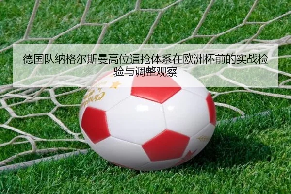 德国队纳格尔斯曼高位逼抢体系在欧洲杯前的实战检验与调整观察